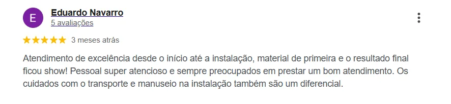 Avaliação Google — Eduardo Navarro: Atendimento de excelência desde o início até a instalação, material de primeira e o resultado final ficou show!